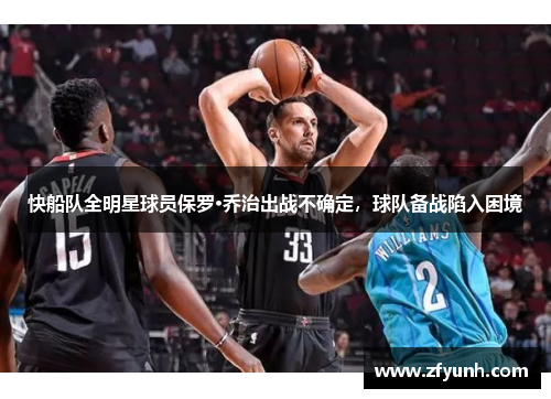 快船队全明星球员保罗·乔治出战不确定，球队备战陷入困境