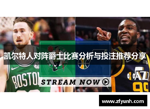 凯尔特人对阵爵士比赛分析与投注推荐分享